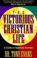 The Victorious Christian Life: A Guide to Spiritual Success - Evans, Tony