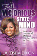 The Victorious State of Mind: Positioning Yourself to Receive the Promises of God