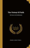 The Victory Of Faith: Sermons And Addresses
