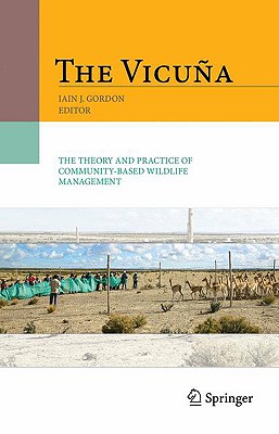 The Vicua: The Theory and Practice of Community Based Wildlife Management - Gordon, Iain (Editor), and Wheeler, Jane C (Contributions by), and Yacobaccio, Hugo (Contributions by)