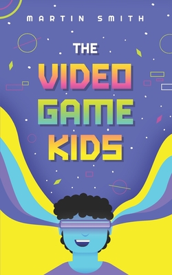 The Video Game Kids: Adventure book for kids 8-12 - Smith, Martin