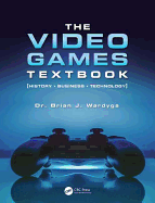 The Video Games Textbook: History * Business * Technology
