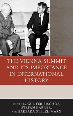 The Vienna Summit and Its Importance in International History - Bischof, Gnter (Editor), and Karner, Stefan (Editor), and Stelzl-Marx, Barbara (Editor)