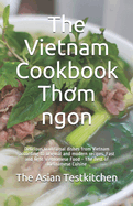 The Vietnam Cookbook Th m ngon: Delicious traditional dishes from Vietnam according to original and modern recipes. Fast and light Vietnamese Food - The Best of Vietnamese Cuisine