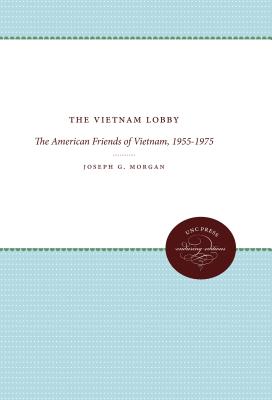The Vietnam Lobby: The American Friends of Vietnam, 1955-1975 - Morgan, Joseph G