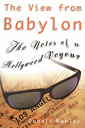 The View from Babylon: The Notes of a Hollywood Voyeur - Rawley, Donald, and Loh, Sandra Tsing (Introduction by)