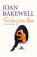 The View from Here: Life at Seventy. Joan Bakewell - Bakewell, Joan