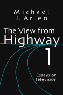 The View from Highway 1: Essays on Television - Arlen, Michael J, and Thompson, Robert J (Foreword by)