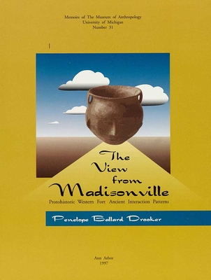 The View from Madisonville: Protohistoric Western Fort Ancient Interaction Patterns Volume 31 - Drooker, Penelope Ballard