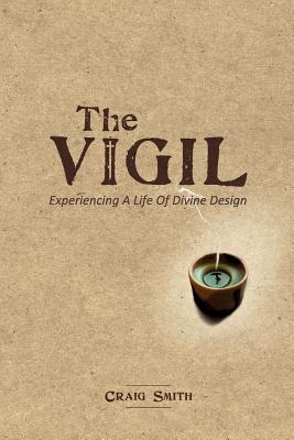 The Vigil: Experiencing a life of divine design - Smith, Craig
