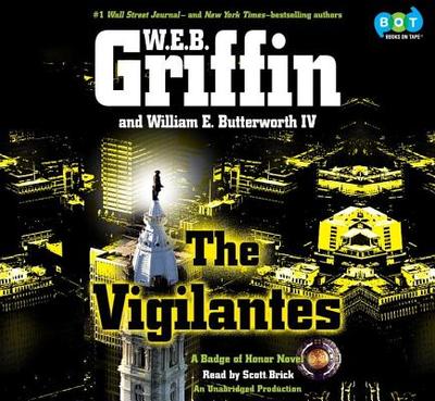 The Vigilantes: A Badge of Honor Novel - Griffin, W E B, and Butterworth, William E, IV, and Brick, Scott (Read by)