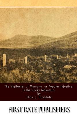 The Vigilantes of Montana Or Popular Justice in The Rocky Mountains - Dimsdale, Thos J
