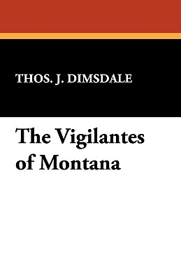 The Vigilantes of Montana - Dimsdale, Thos. J.