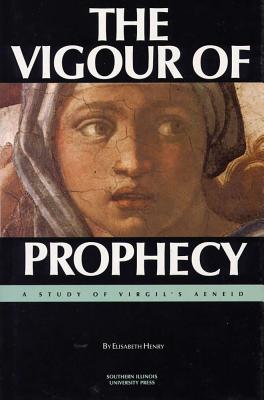 The Vigour of Prophecy: A Study of Virgil's Aeneid - Henry, Elisabeth