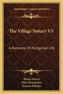 The Village Notary V3: A Romance of Hungarian Life