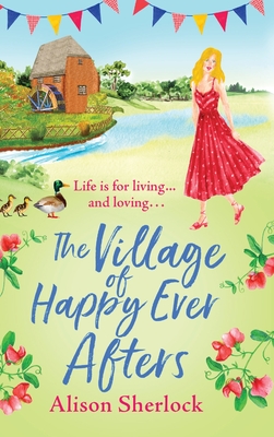 The Village of Happy Ever Afters: A BRAND NEW romantic, heartwarming read from Alison Sherlock - Alison Sherlock