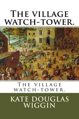 The village watch-tower. - Wiggin, Kate Douglas