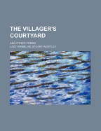 The Villager's Courtyard; And Other Poems - Stuart-Wortley, Emmeline