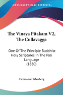 The Vinaya Pitakam V2, the Cullavagga: One of the Principle Buddhist Holy Scriptures in the Pali Language (1880)