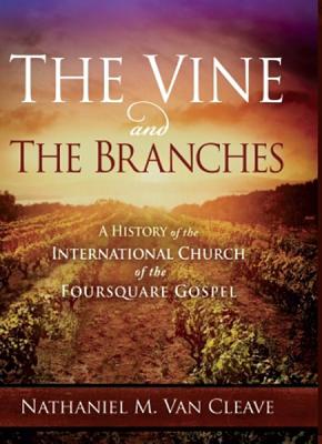 The Vine and the Branches: A History of the International Church of the Foursquare Gospel - Van Cleave, Nathaniel M