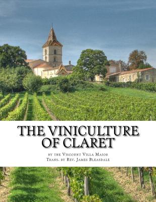 The Viniculture of Claret: Making, Manufacturing and Keeping Claret Wines - Bleasdale, John (Translated by), and Chambers, Roger (Introduction by), and Maior, Viscount Villa