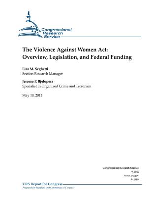 The Violence Against Women Act: Overview, Legislation, and Federal Funding - Bjelopera, Jerome P, and Seghetti, Lisa M