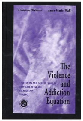 The Violence and Addiction Equation: Theoretical and Clinical Issues in Substance Abuse and Relationship Violence - Wekerle, Christine (Editor), and Wall, Anne-Marie (Editor)