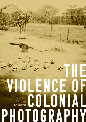 The Violence of Colonial Photography - Foliard, Daniel