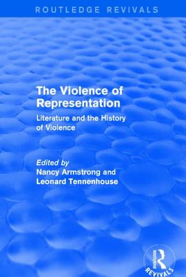 The Violence of Representation (Routledge Revivals): Literature and the History of Violence - Armstrong, Nancy (Editor), and Tennenhouse, Leonard (Editor)