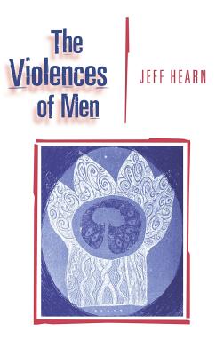 The Violences of Men: How Men Talk About and How Agencies Respond to Men's Violence to Women - Hearn, Jeff R