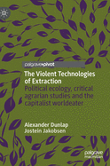 The Violent Technologies of Extraction: Political Ecology, Critical Agrarian Studies and the Capitalist Worldeater