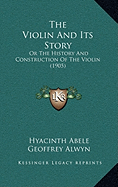 The Violin And Its Story: Or The History And Construction Of The Violin (1905)