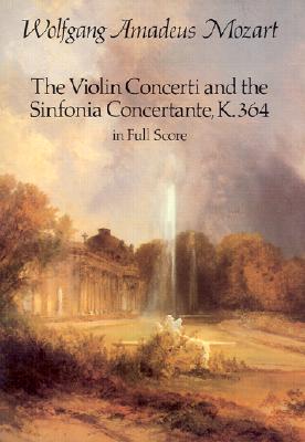The Violin Concerti and the Sinfonia Concertante, K.364, in Full Score - Mozart, Wolfgang Amadeus