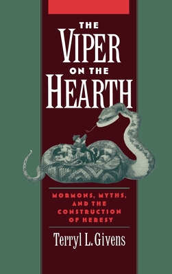 The Viper on the Hearth: Mormons, Myths, and the Construction of Heresy - Givens, Terryl L