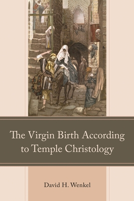 The Virgin Birth According to Temple Christology - Wenkel, David H