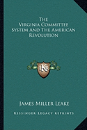 The Virginia Committee System and the American Revolution - Leake, James Miller