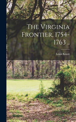 The Virginia Frontier, 1754-1763 .. - Koontz, Louis Knott 1890-