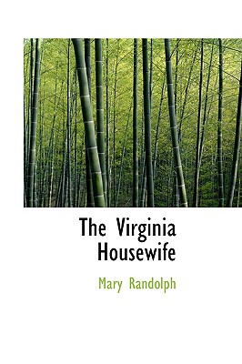 The Virginia Housewife - Randolph, Mary, J.D.