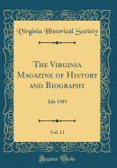 The Virginia Magazine of History and Biography, Vol. 11: July 1903 (Classic Reprint)