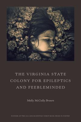 The Virginia State Colony for Epileptics and Feebleminded: Poems - Brown, Molly McCully