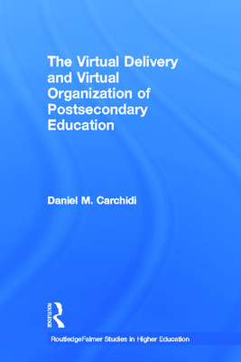 The Virtual Delivery and Virtual Organization of Post-Secondary Education - Carchidi, Daniel