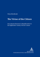 The Virtue of the Citizen: Jean-Jacques Rousseau's Republicanism in the Eighteenth-Century French Context