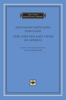 The Virtues and Vices of Speech - Pontano, Giovanni Gioviano, and Pigman III, G W (Translated by)