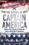 The Virtues of Captain America: Modern-Day Lessons on Character from a World War II Superhero
