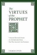 The Virtues of the Prophet: A Young Muslim's Guide to the Greater Jihad, the War Against the Passions