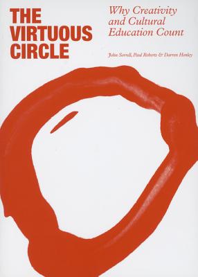 The Virtuous Circle: Why Creativity and Cultural Education Count - Sorrell, John, and Paul, Roberts, and Henley, Darren