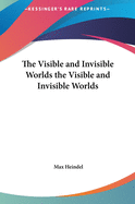 The Visible and Invisible Worlds the Visible and Invisible Worlds