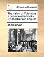 The Vision of Columbus; A Poem in Nine Books. by Joel Barlow, Esquire