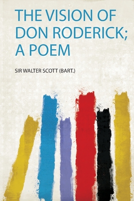 The Vision of Don Roderick; a Poem - (bart ), Sir Walter Scott (Creator)