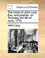 The Vision of John Lacy, Esq; And Prophet, on Thursday the 9th of June, 1715.